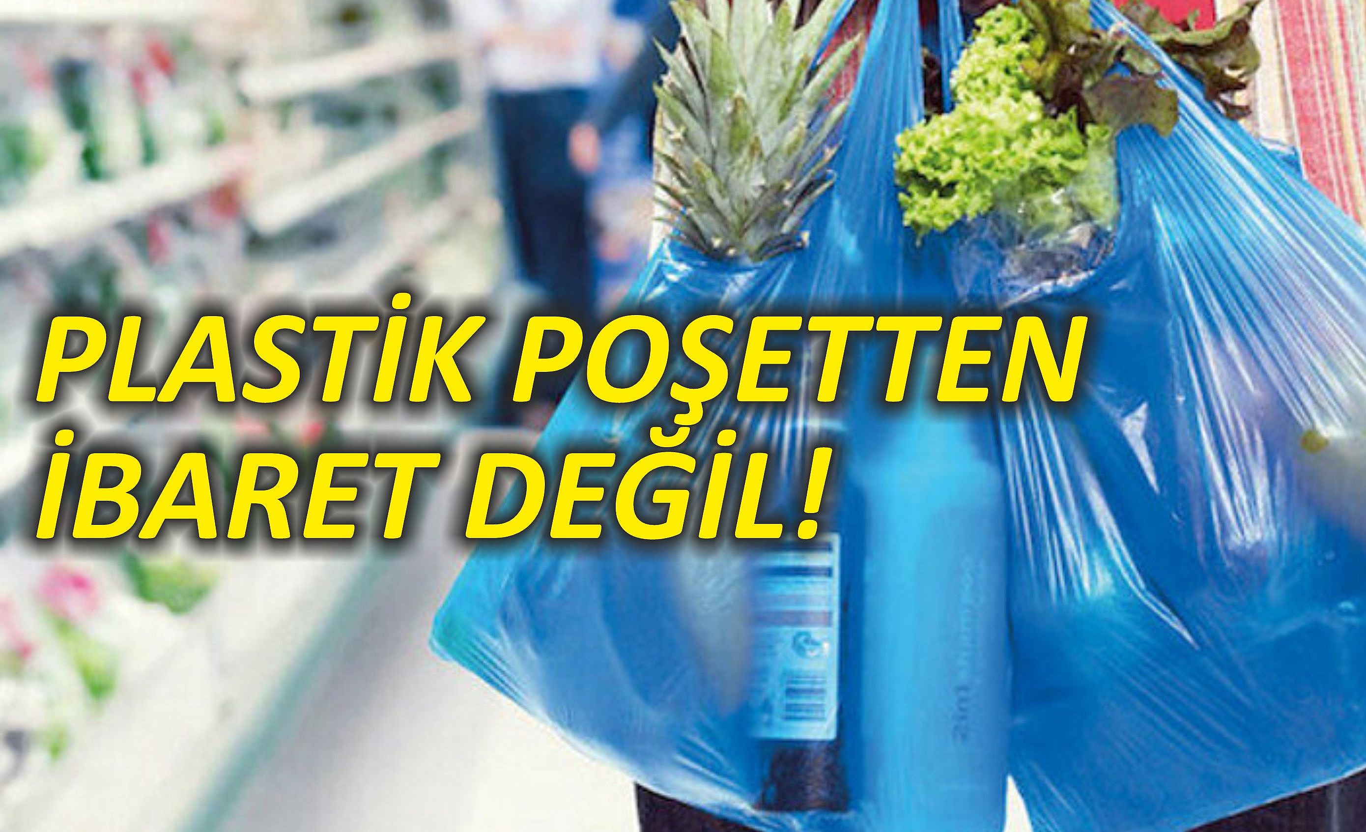 Plastik Poşetten İbaret Değil!